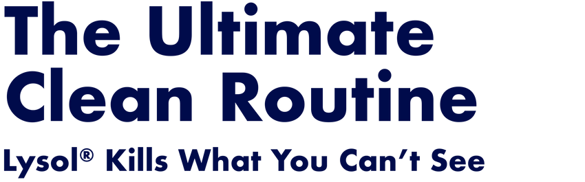 Dark navy headline text reading "The Ultimate Clean Routine" with the subhead "Lysol Kills What You Can't See."