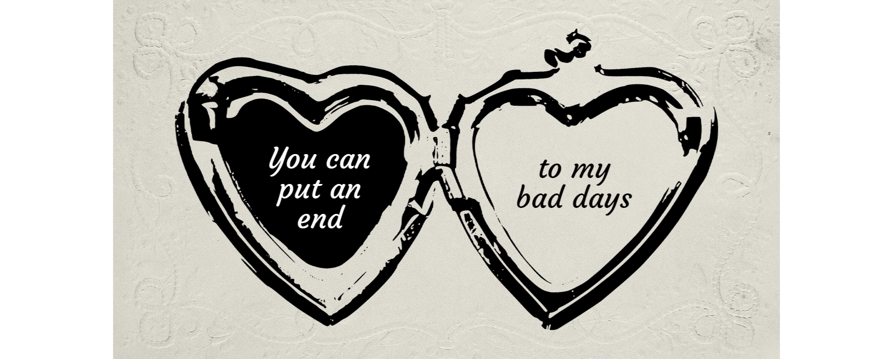 An open locket graphic. The left heart contains the text "You can put an end" and the right heart contains "to my bad days."