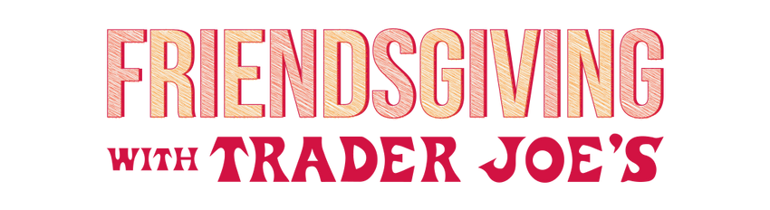 Friendsgiving with Trader Joe's