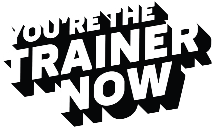 You’re the Trainer Now