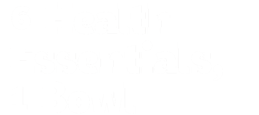 6 Health Essentials, 1 Bowl
