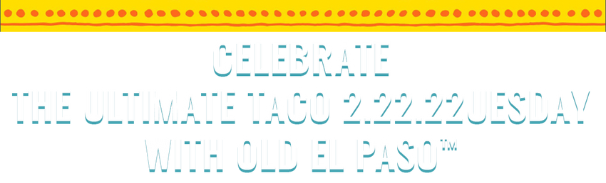 Celebrate the Ultimate Taco 2.22.22uesday with Old El Paso<sup>™</sup>